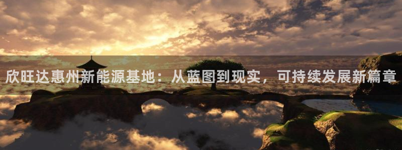 新宝gg平台登录 新宝GG:欣旺达惠州新能源基地:从蓝图到现