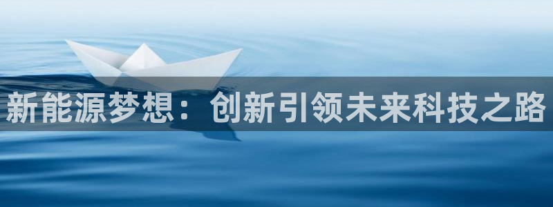 新宝gg ios下载:新能源梦想:创新引领未来科技之路