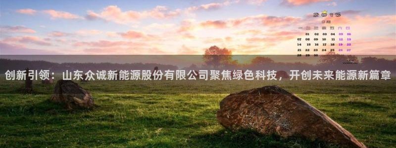 新宝gg平台怎么样:创新引领:山东众诚新能源股份有限公司聚焦